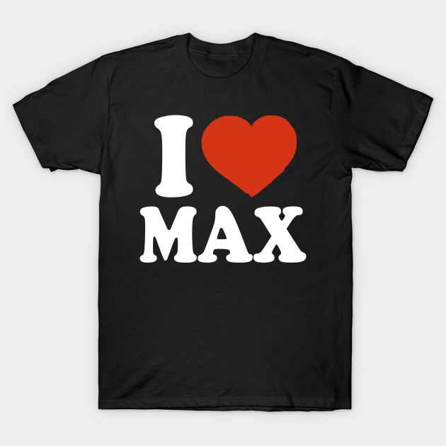 I Love Max - Max - T-Shirt | TeePublic
